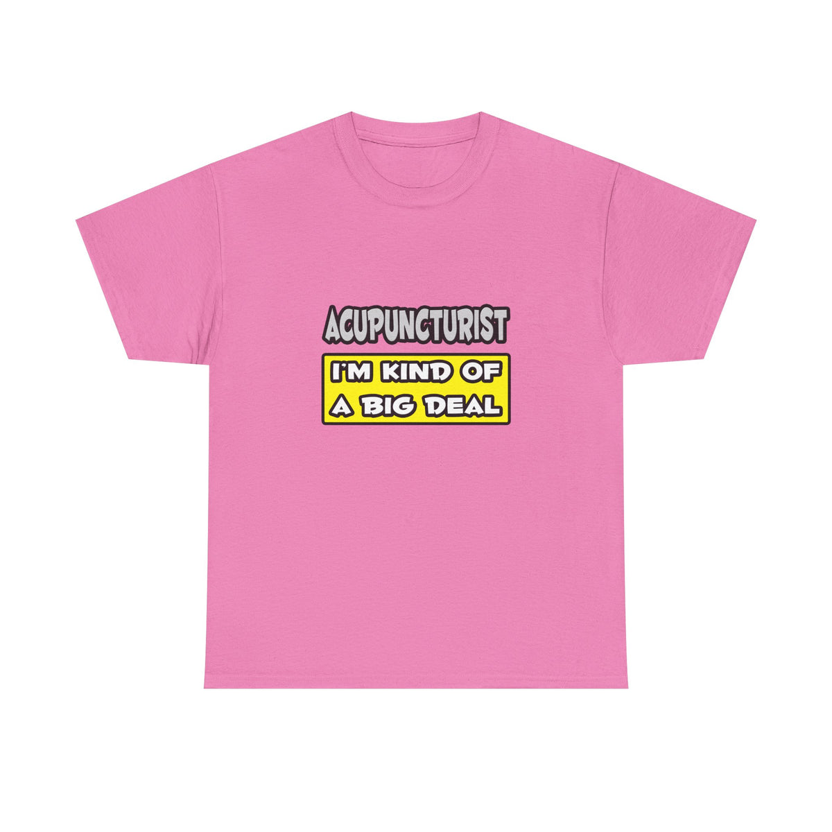 Acupuncturist .. I'm Kind of a Big Deal - Unisex Heavy Cotton Tee
