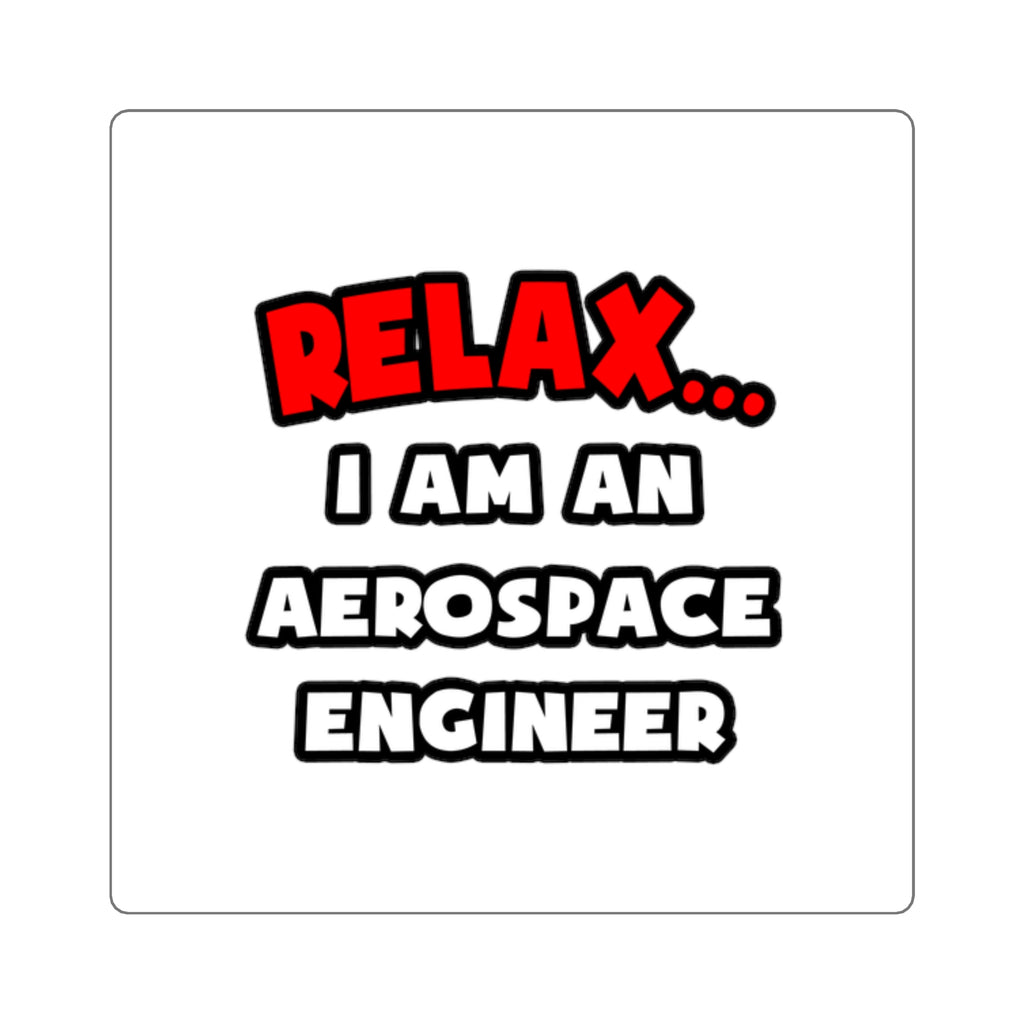 Relax ... I Am An Aerospace Engineer - Square Stickers