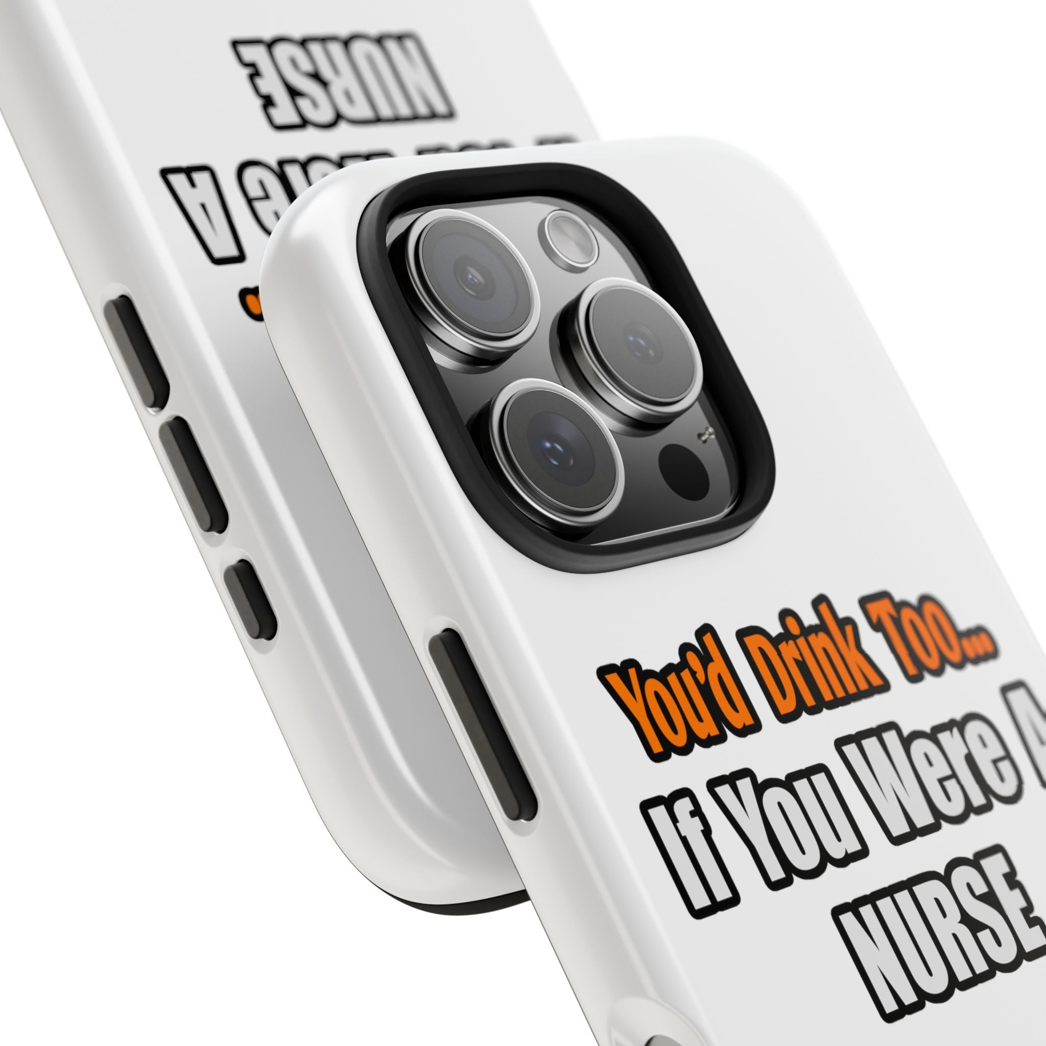 You'd Drink Too...Nurse - Tough Phone Cases