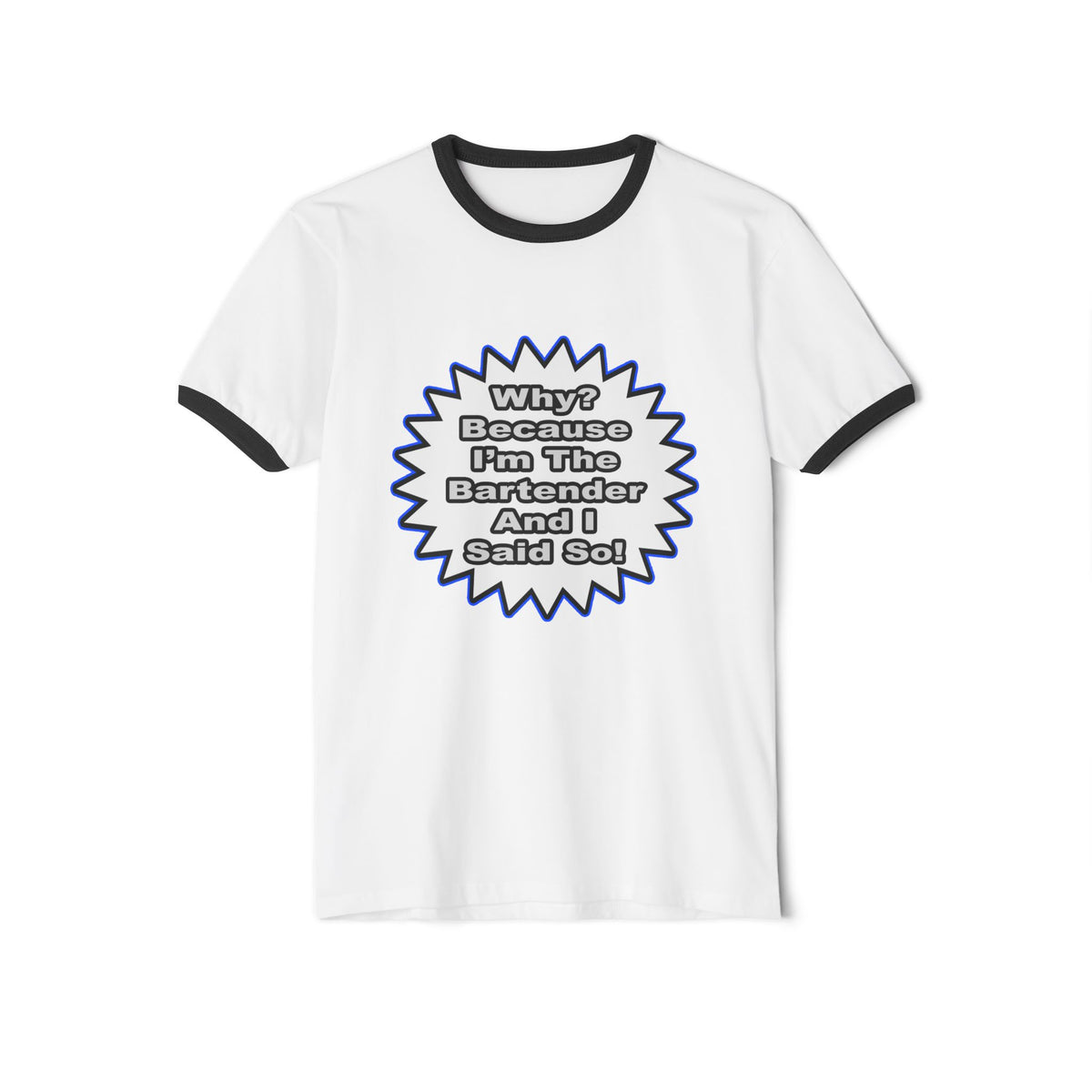 Bartender...Because I Said So - Unisex Cotton Ringer T-Shirt