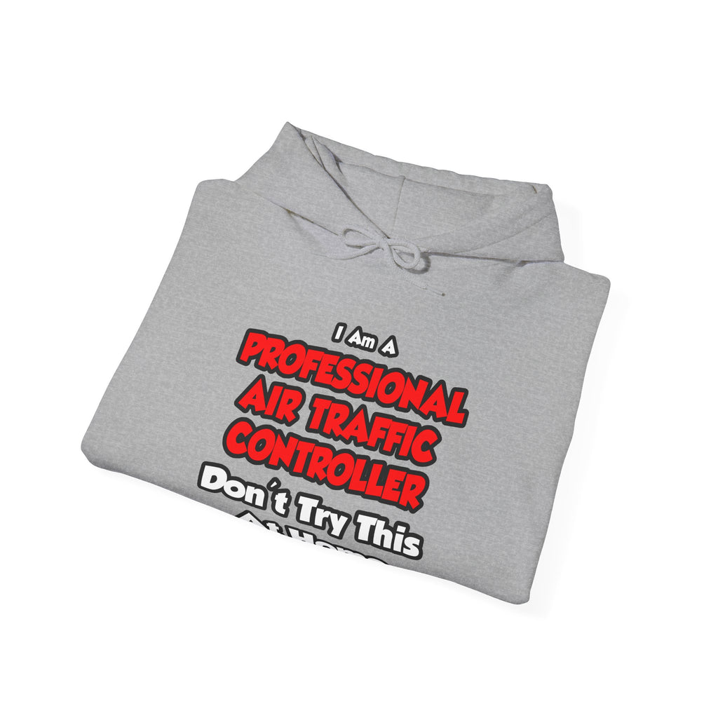 Professional Air Traffic Controller ... Don't Try - Unisex Heavy Blend™ Hooded Sweatshirt