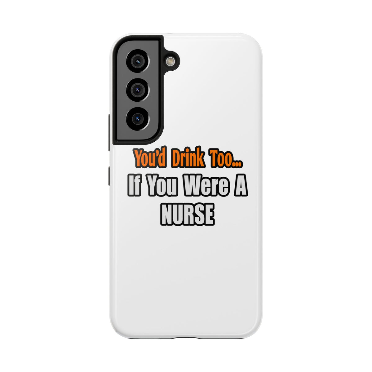 You'd Drink Too...Nurse - Tough Phone Cases
