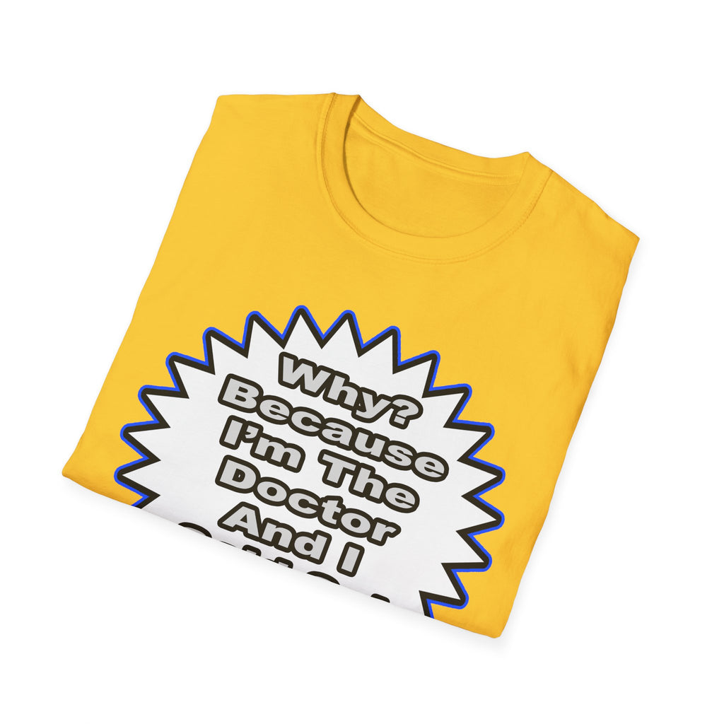 Doctor...Because I Said So - Unisex Softstyle T-Shirt