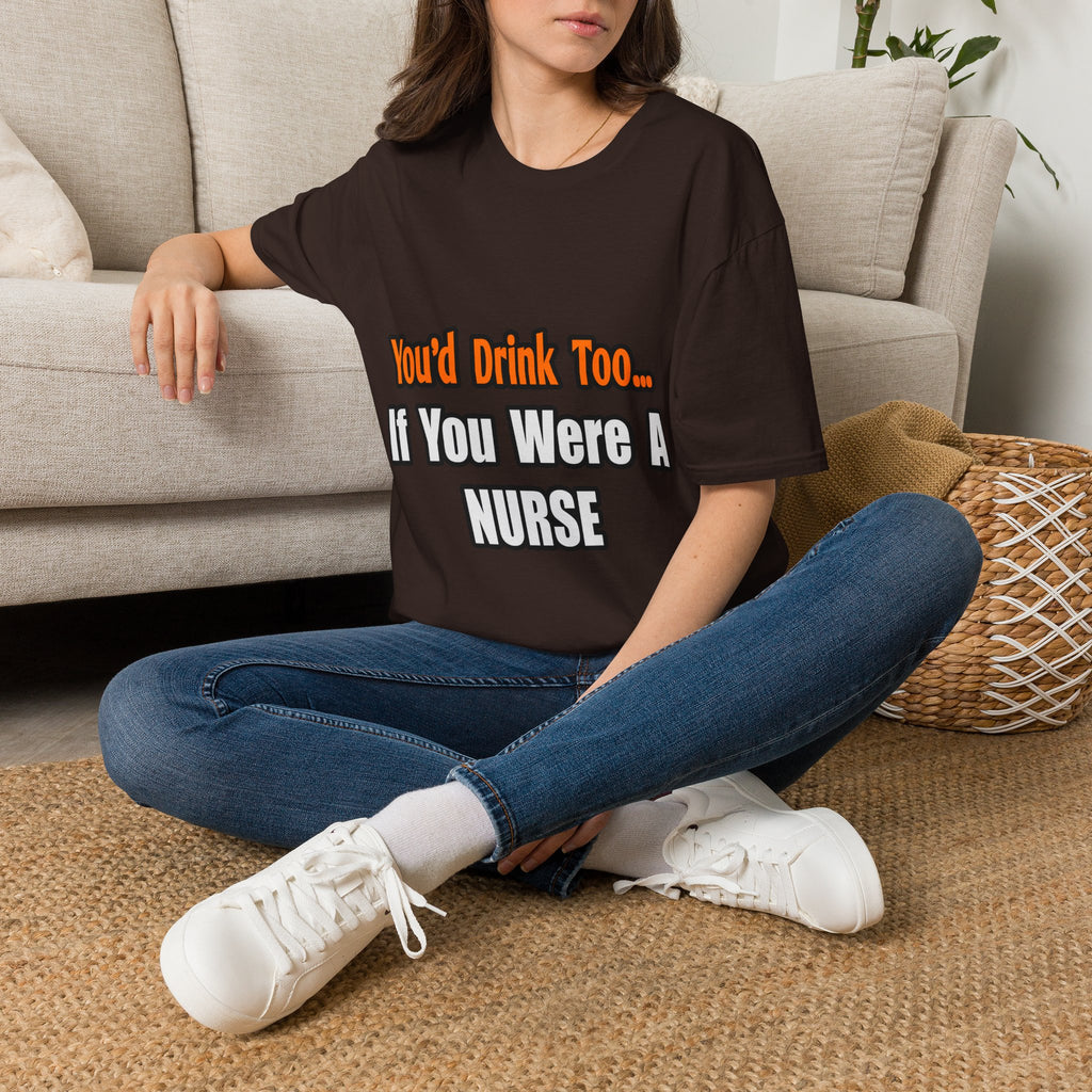 You'd Drink Too...Nurse - Unisex Softstyle T-Shirt