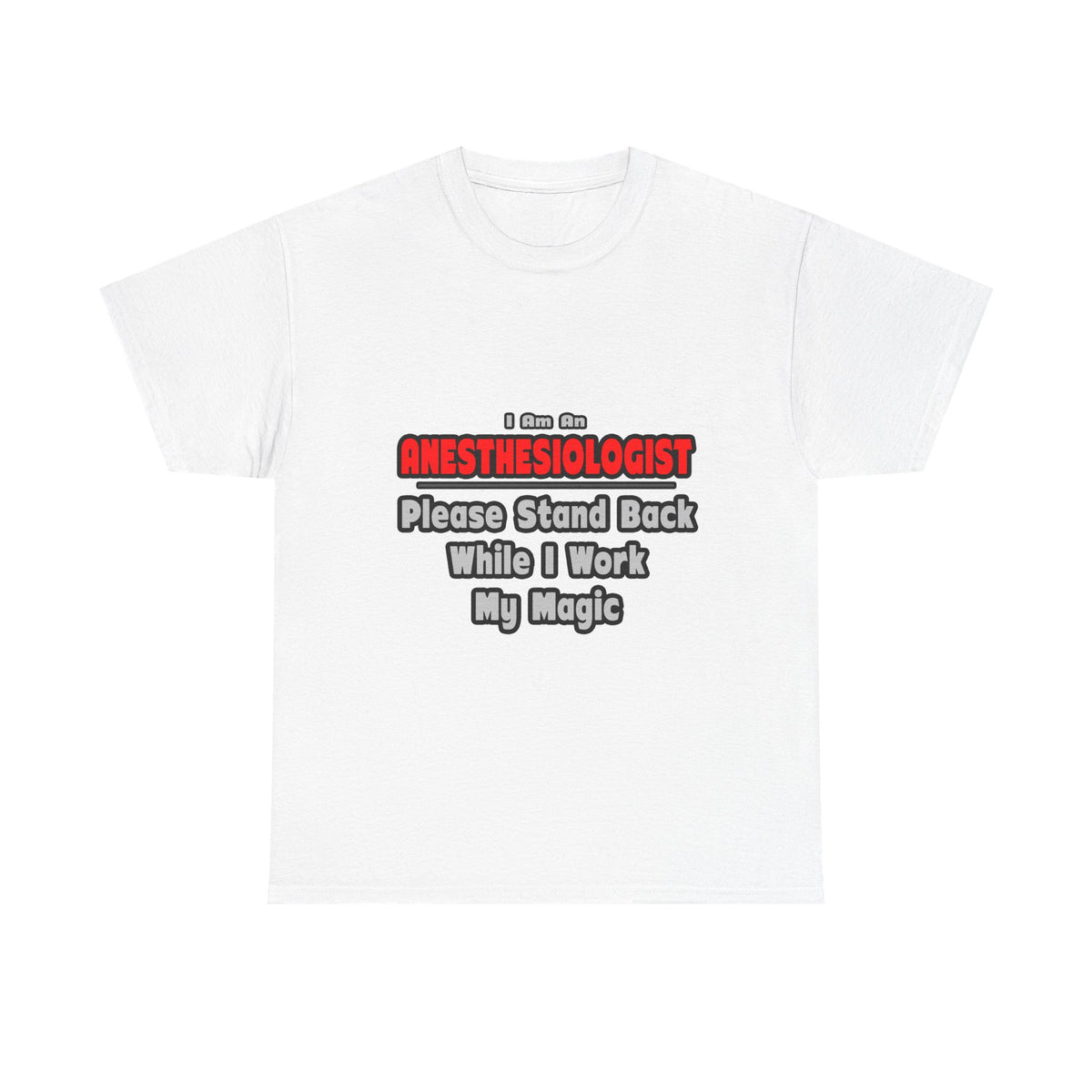 Anesthesiologist ... Stand Back ... Work My Magic - Unisex Heavy Cotton Tee