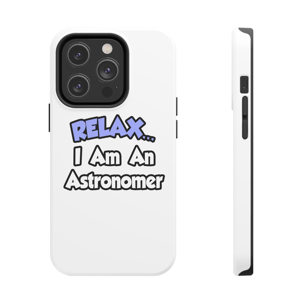 Relax...I'm An Astronomer - Tough Phone Cases