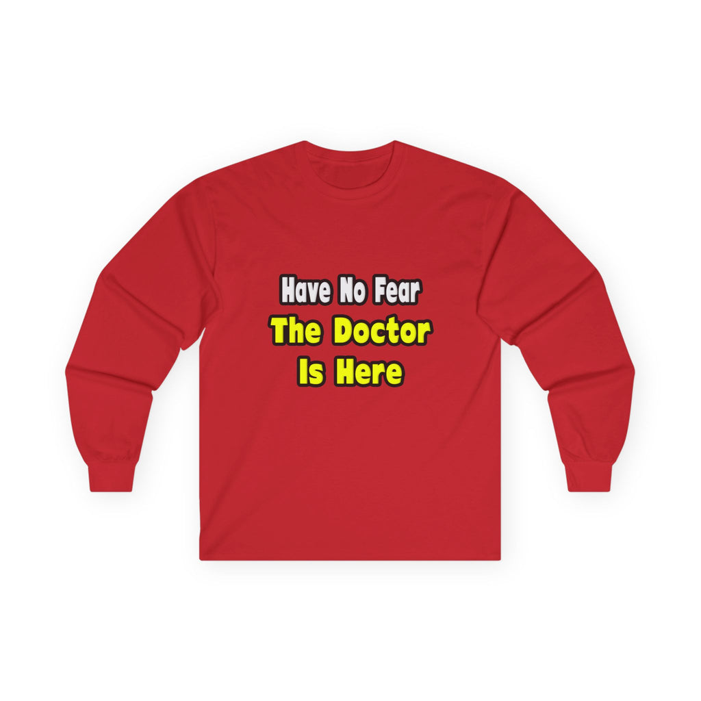 No Fear, The Doctor Is Here - Unisex Ultra Cotton Long Sleeve Tee