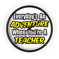 Everyday's An Adventure...Teacher - Wall Clock