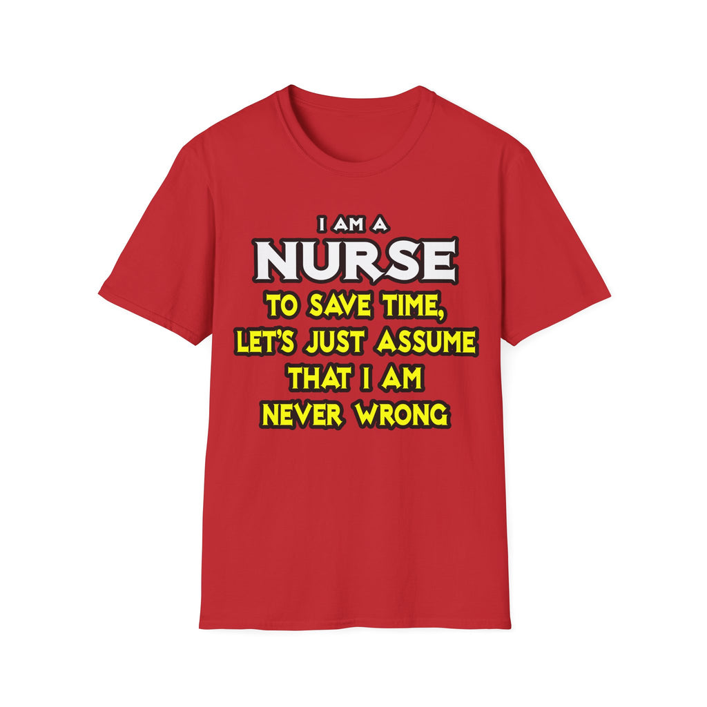 Nurse...Assume I Am Never Wrong - Unisex Softstyle T-Shirt