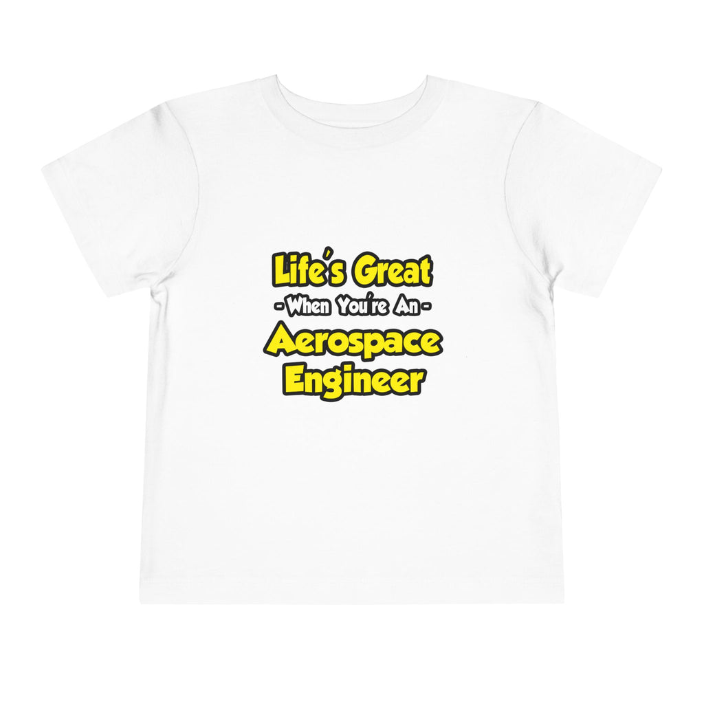 Life's Great...Aerospace Engineer - Toddler Short Sleeve Tee