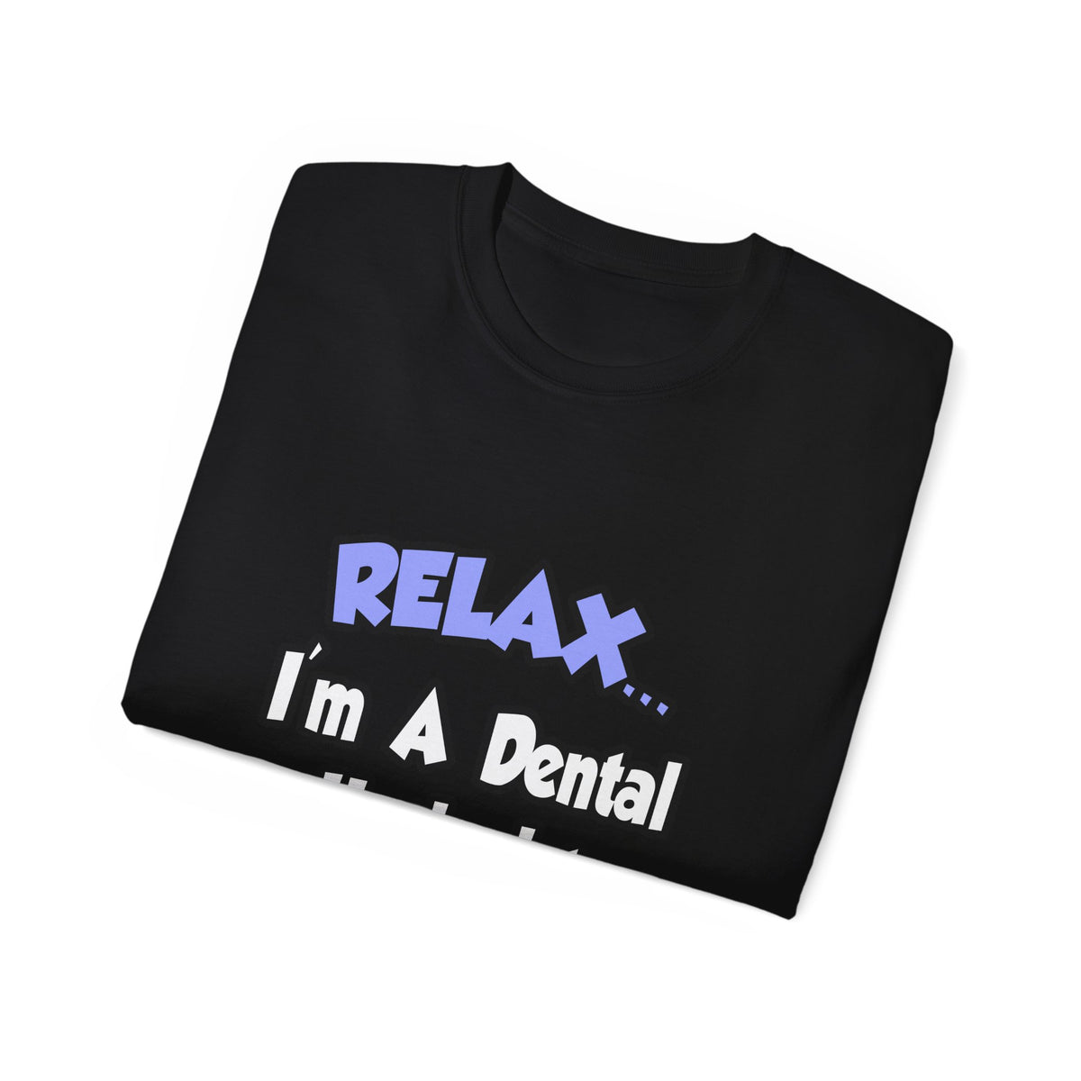 Relax...I'm A Dental Hygienist - Unisex Ultra Cotton Tee