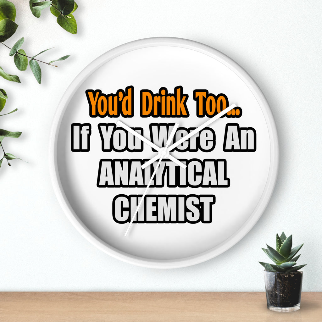 You'd Drink Too...Analytical Chemist - Wall Clock