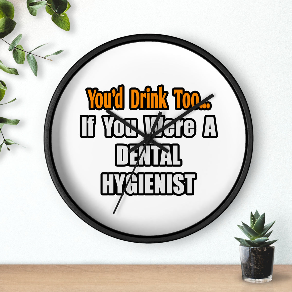 You'd Drink Too...Dental Hygienist - Wall Clock