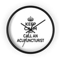 Keep Calm and Call an Acupuncturist - Wall Clock