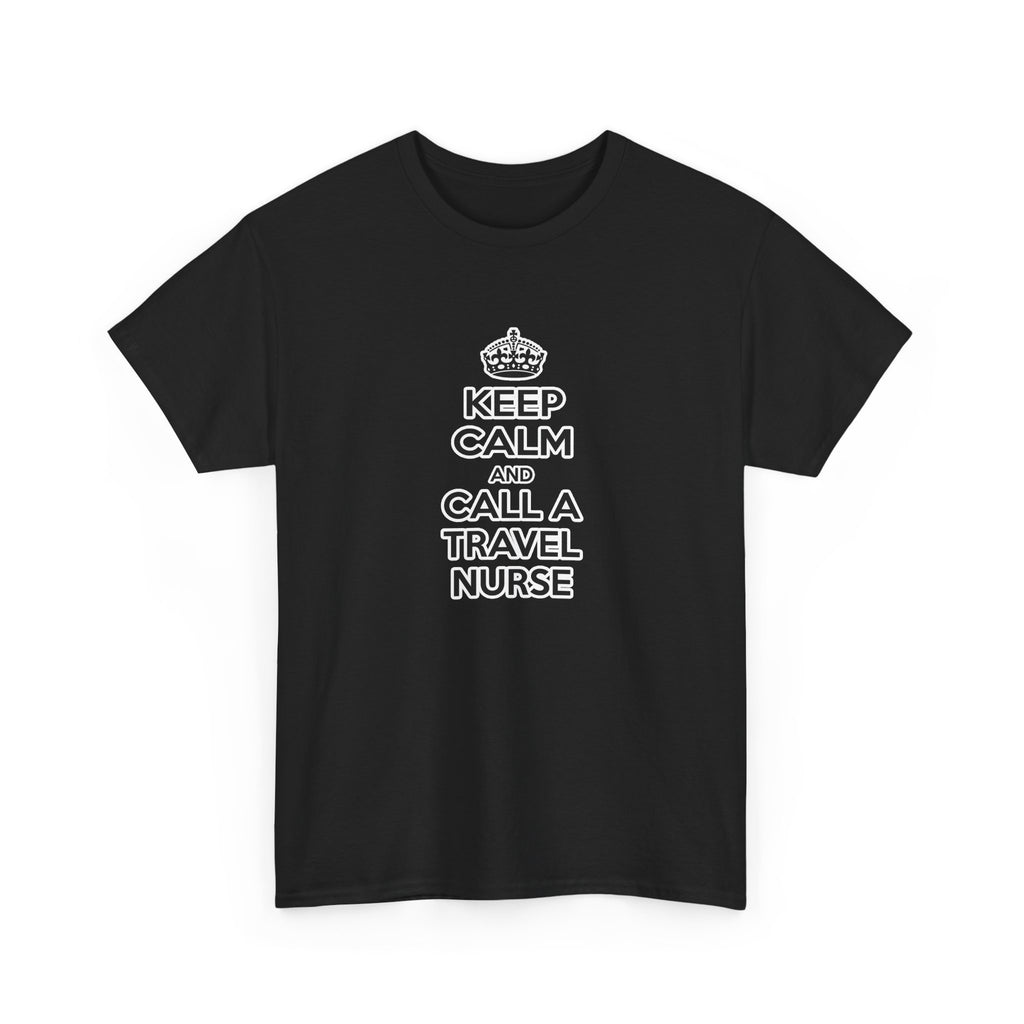 Keep Calm and Call a Travel Nurse - Unisex Heavy Cotton Tee