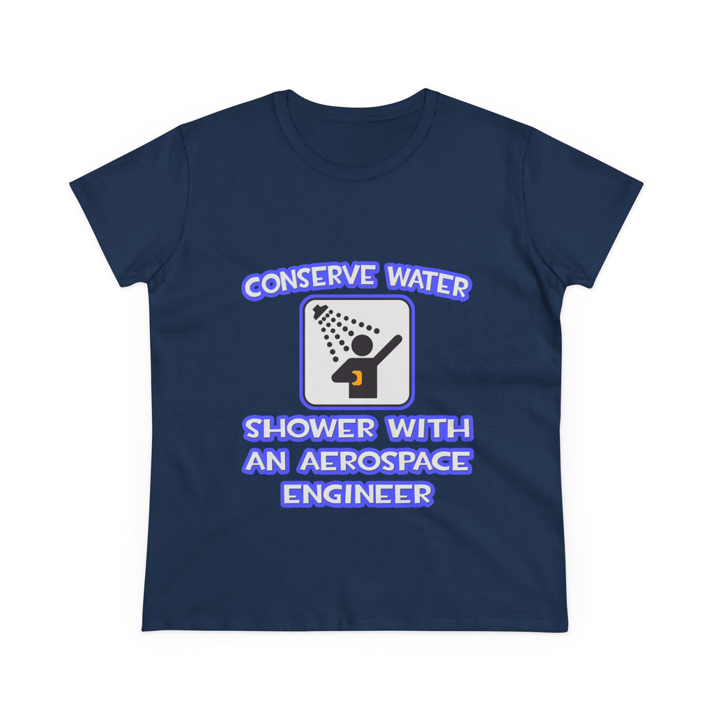 Conserve Water .. Shower With Aerospace Engineer - Women's Midweight Cotton Tee