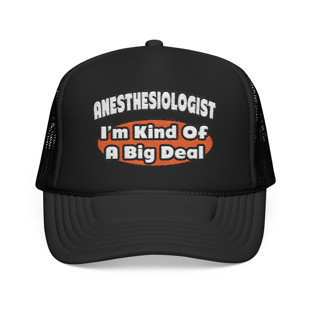 Anesthesiologist...Big Deal - Foam Trucker Hat