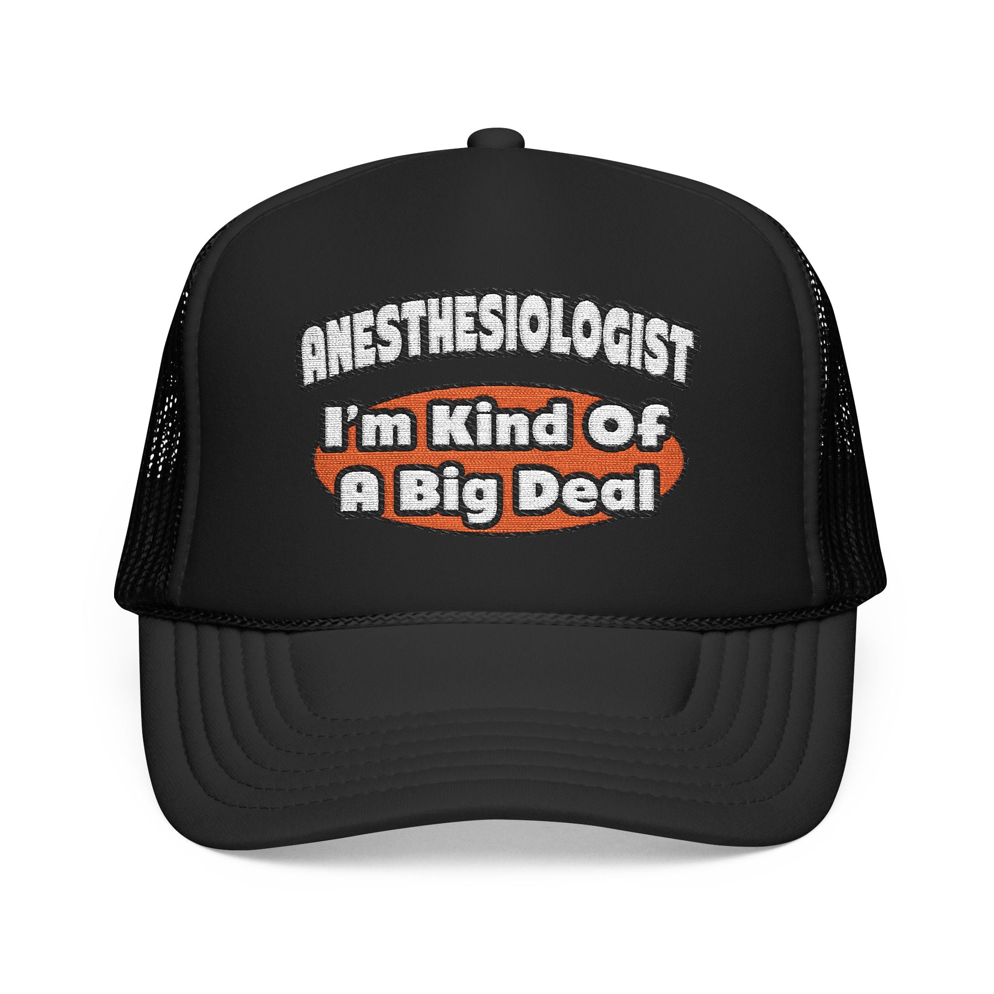 Anesthesiologist...Big Deal - Foam Trucker Hat