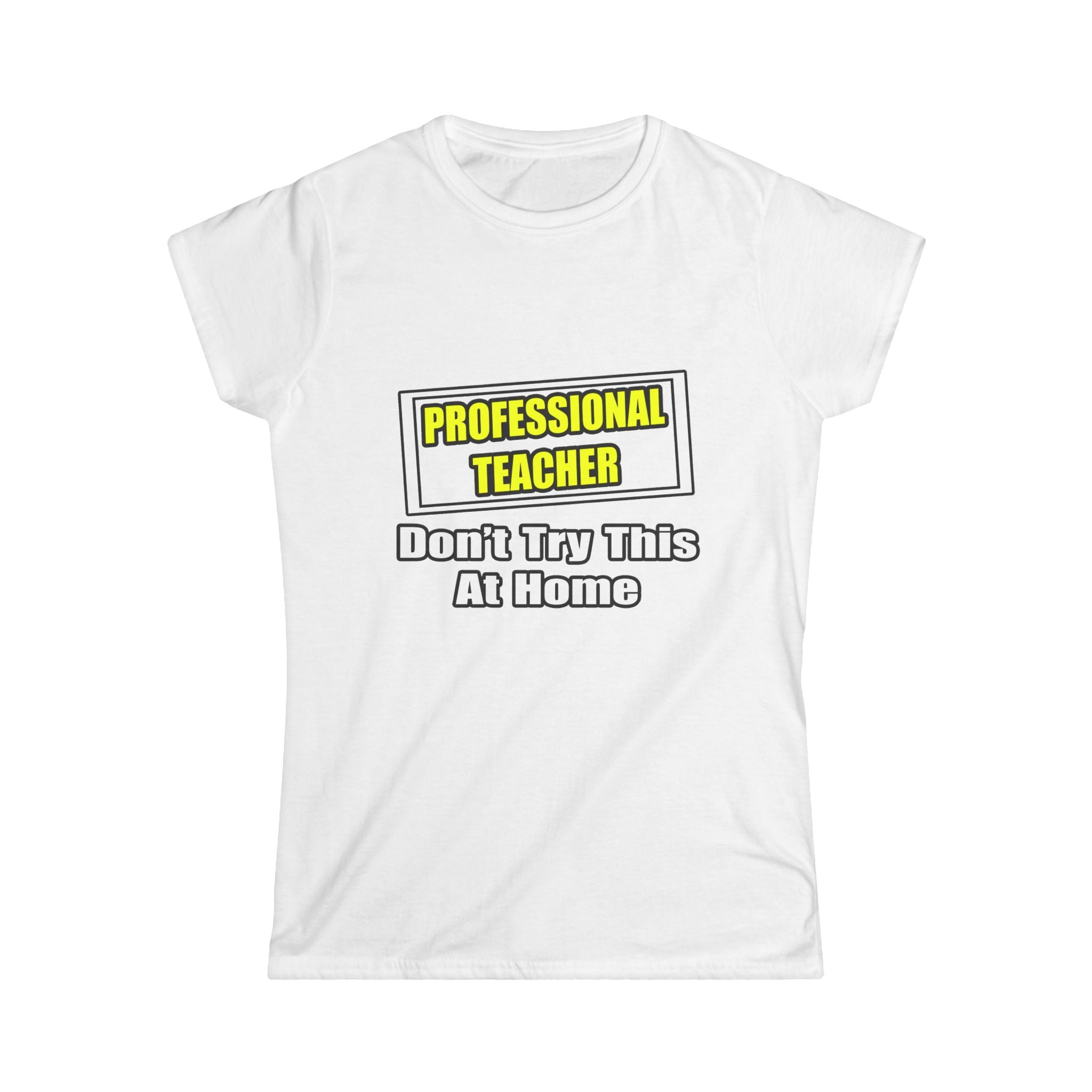 Professional Teacher...Don't Try This At Home - Women's Softstyle Tee
