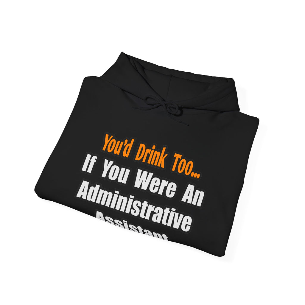 You'd Drink Too...Administrative Assistant - Unisex Heavy Blend™ Hooded Sweatshirt