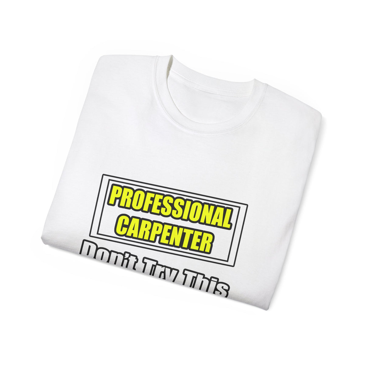 Professional Carpenter...Don't Try This At Home - Unisex Ultra Cotton Tee