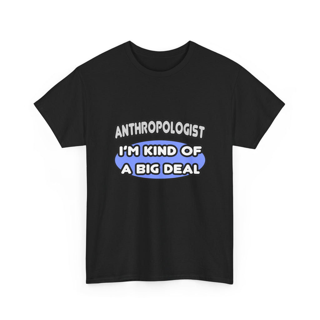 Anthropologist...Kind of a Big Deal - Unisex Heavy Cotton Tee