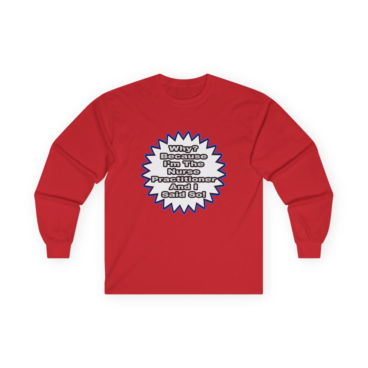 Nurse Practitioner...Because I Said So - Unisex Ultra Cotton Long Sleeve Tee