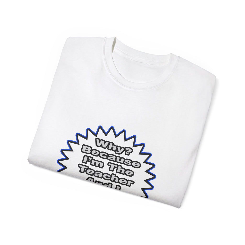 Teacher...Because I Said So - Unisex Ultra Cotton Tee