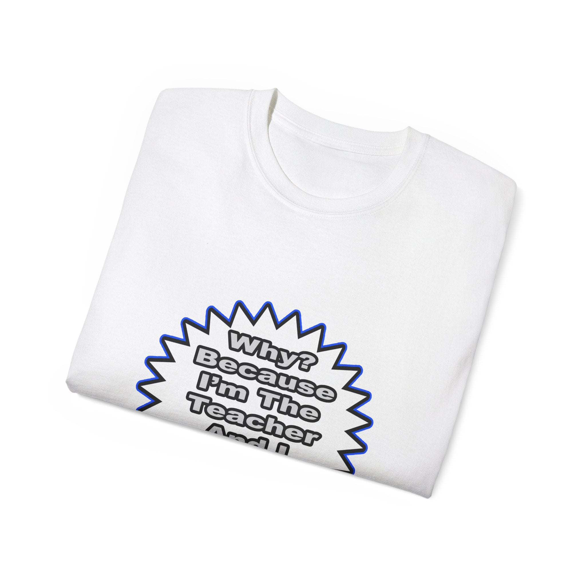 Teacher...Because I Said So - Unisex Ultra Cotton Tee
