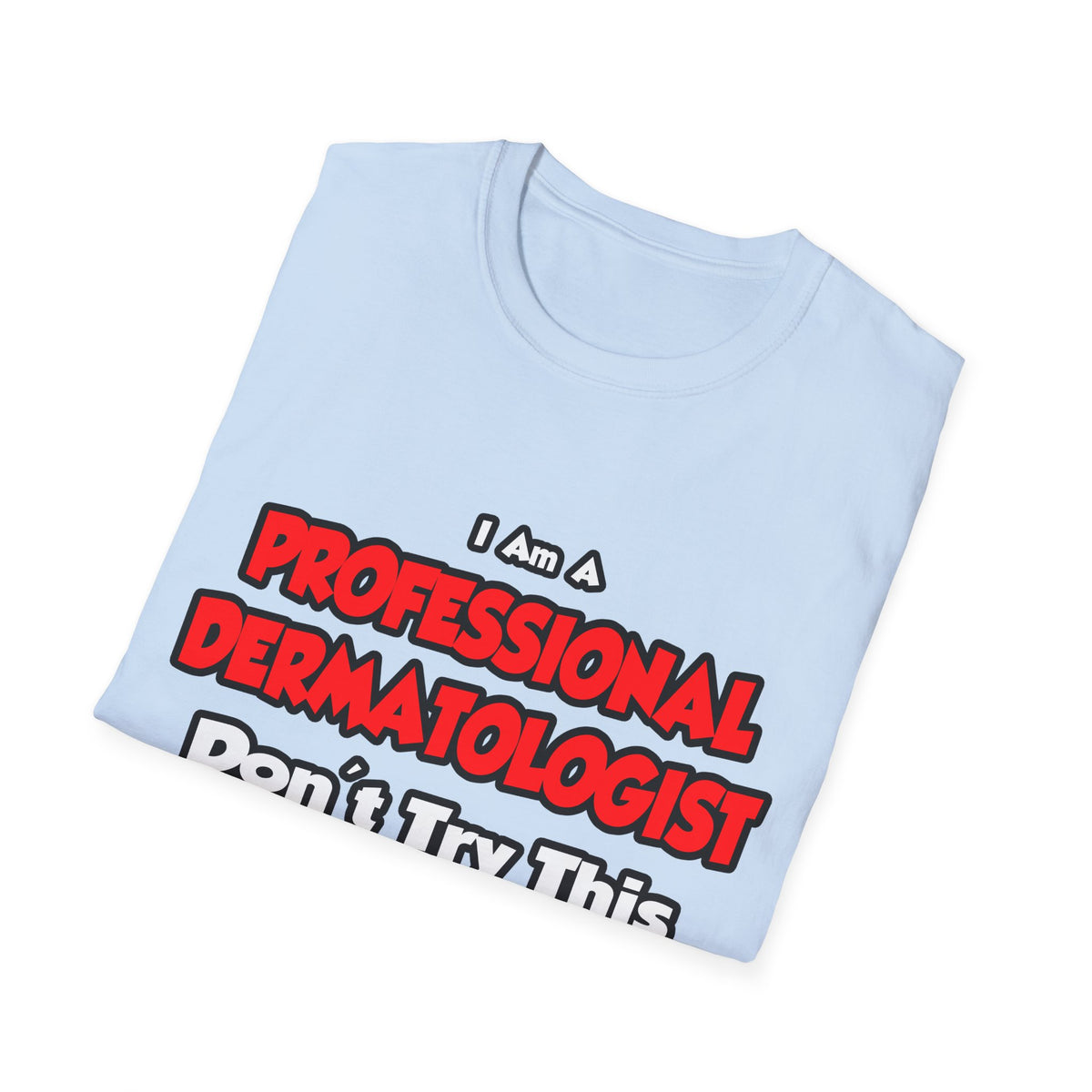 Professional Dermatologist ... Don't Try This - Unisex Softstyle T-Shirt
