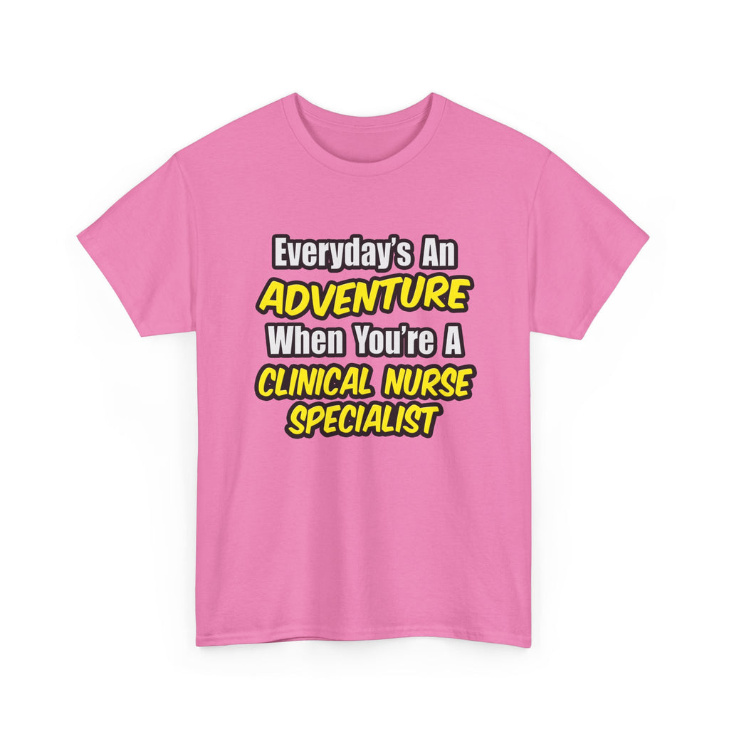 Everyday's An Adventure .. Clinical Nurse Specialist - Unisex Heavy Cotton Tee