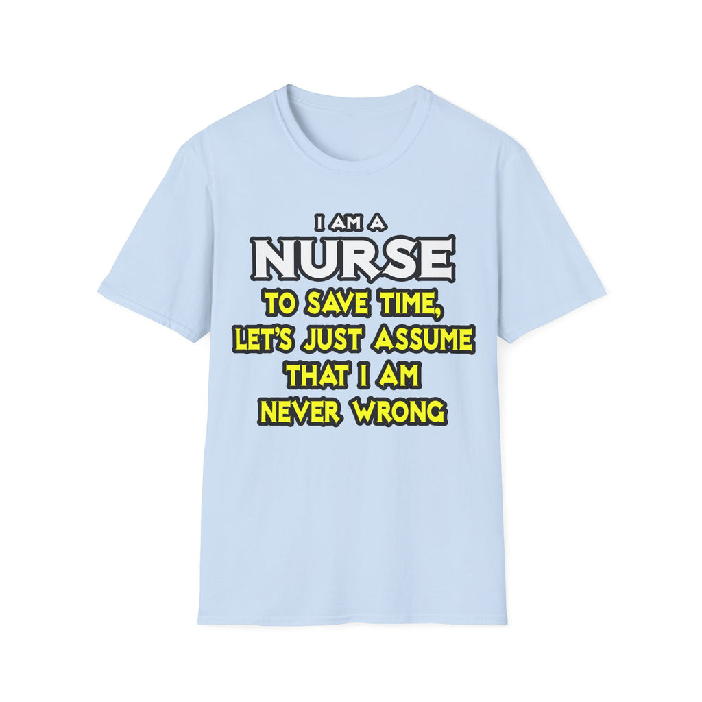 Nurse...Assume I Am Never Wrong - Unisex Softstyle T-Shirt