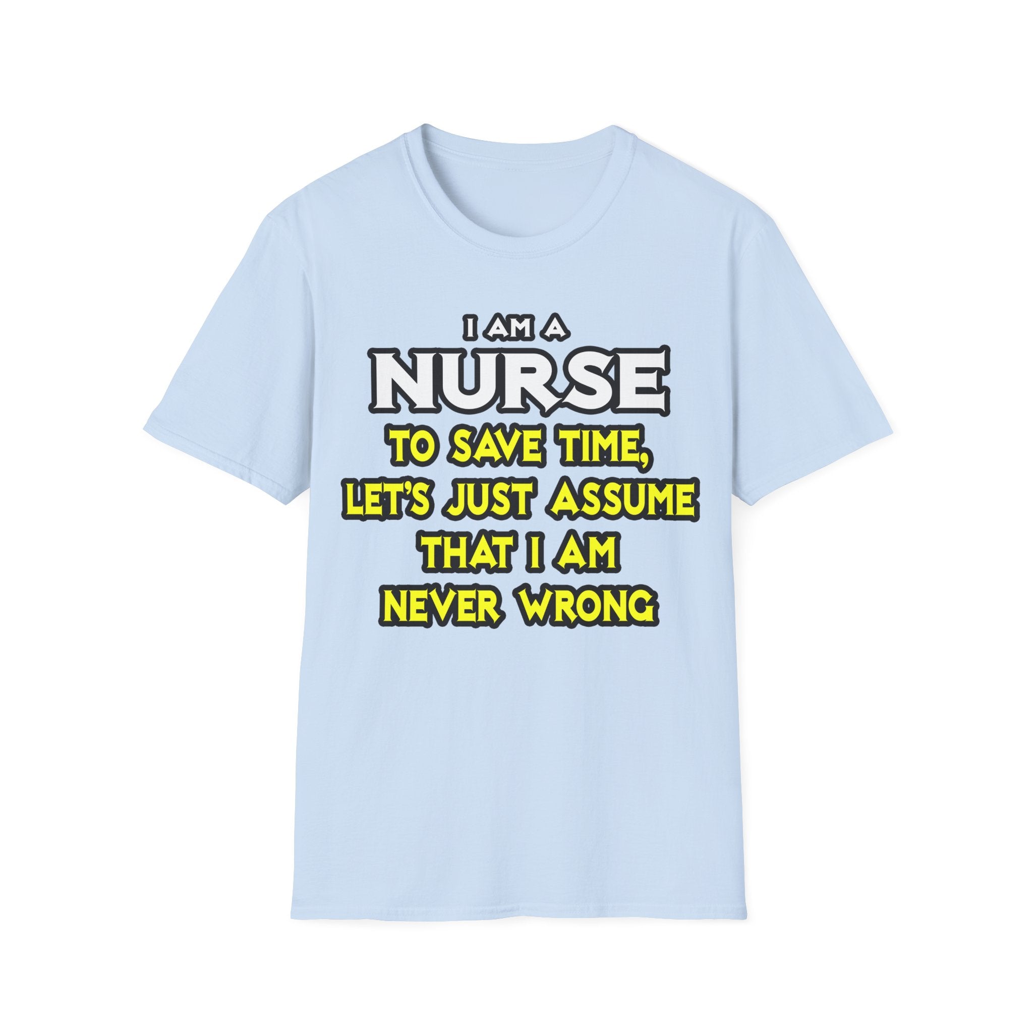 Nurse...Assume I Am Never Wrong - Unisex Softstyle T-Shirt