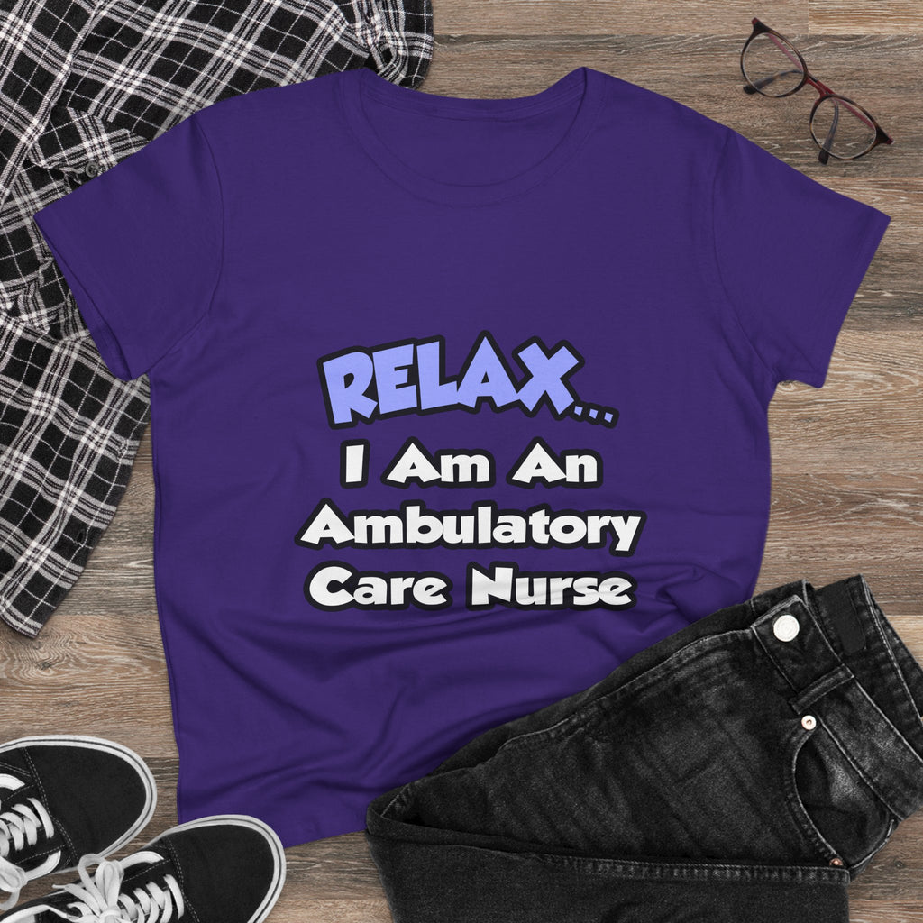 Relax...I Am An Ambulatory Care Nurse - Women's Midweight Cotton Tee
