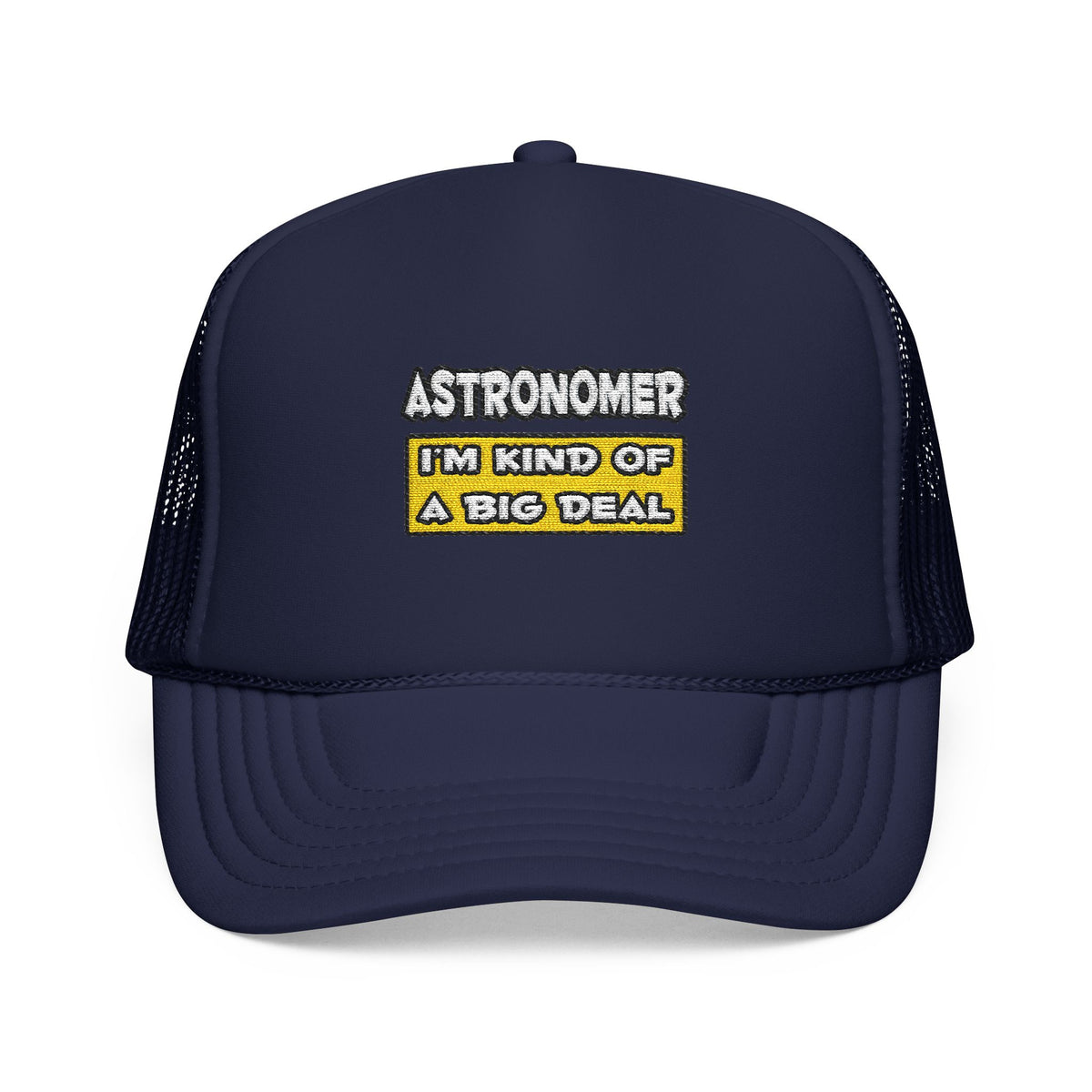 Astronomer .. I'm Kind of a Big Deal - Foam Trucker Hat