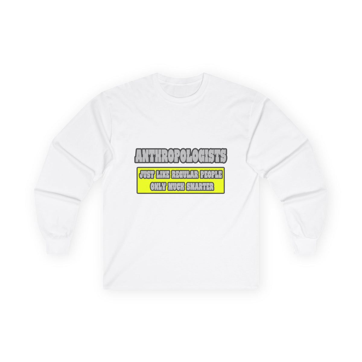 Anthropologists...Much Smarter - Unisex Ultra Cotton Long Sleeve Tee