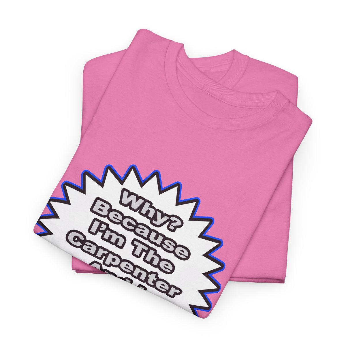 Carpenter...Because I Said So - Unisex Heavy Cotton Tee