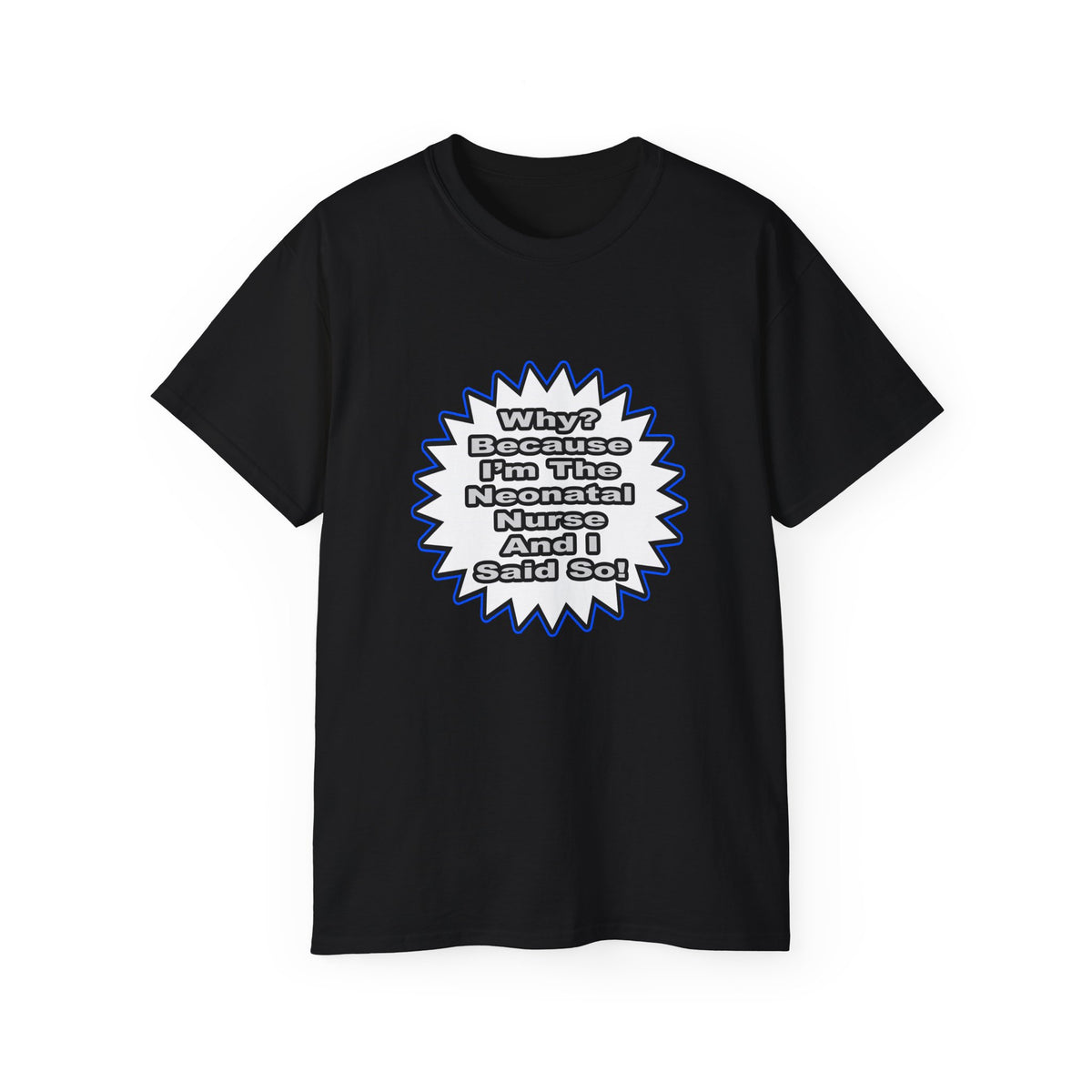 Neonatal Nurse...Because I Said So - Unisex Ultra Cotton Tee