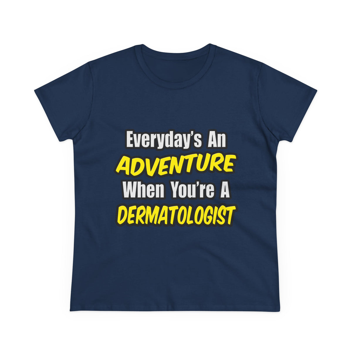Everyday's An Adventure...Dermatologist - Women's Midweight Cotton Tee