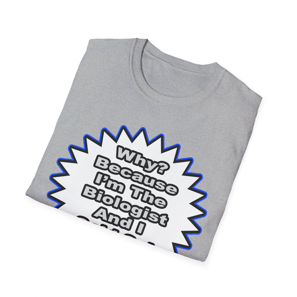 Biologist...Because I Said So - Unisex Softstyle T-Shirt