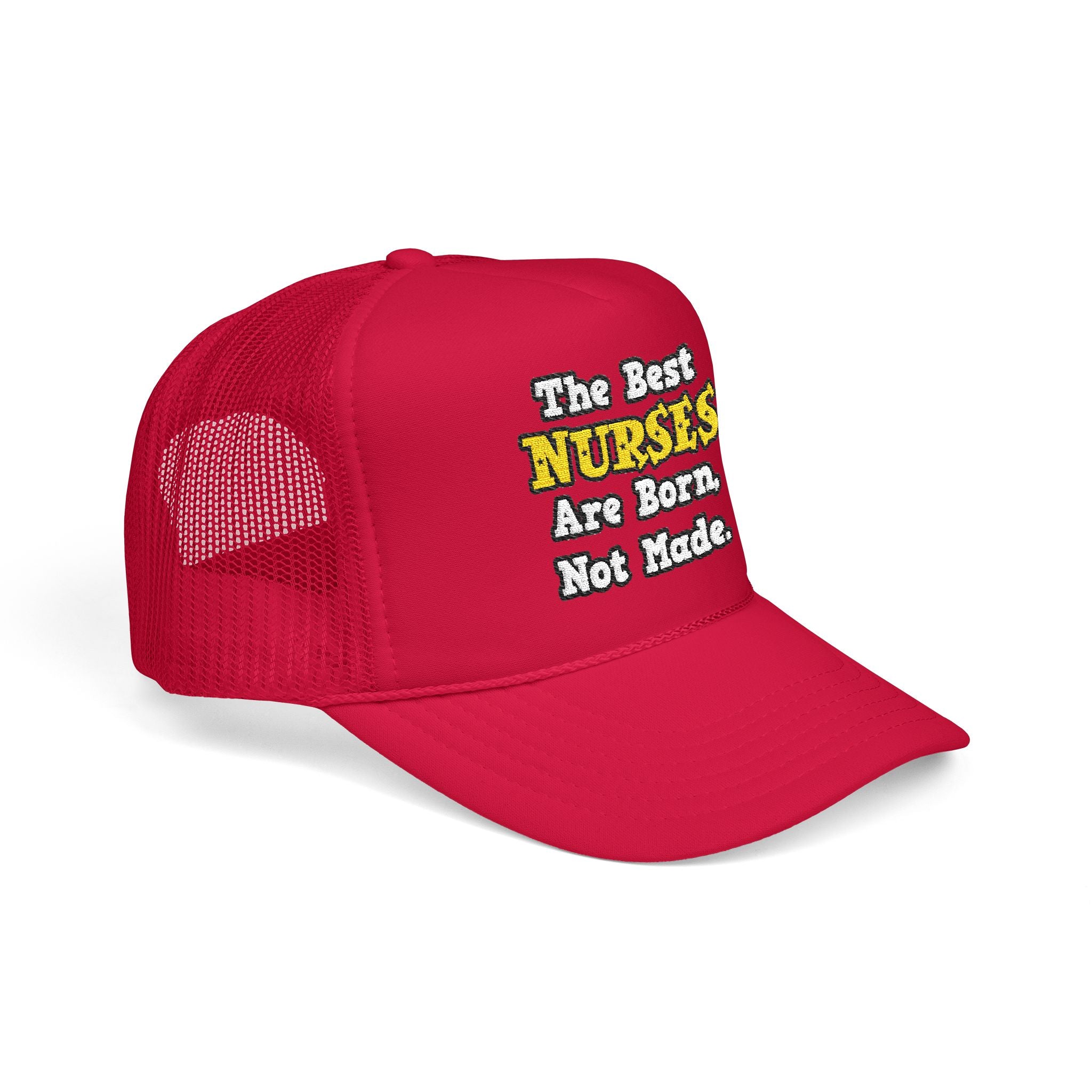 The Best Nurses Are Born, Not Made - Foam Trucker Hat