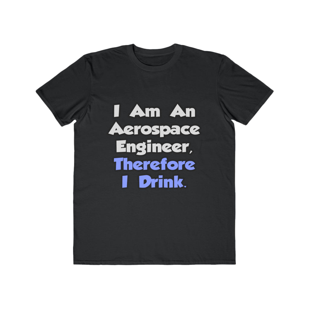 I Am An Aerospace Engineer, Therefore I Drink - Men's Lightweight Fashion Tee