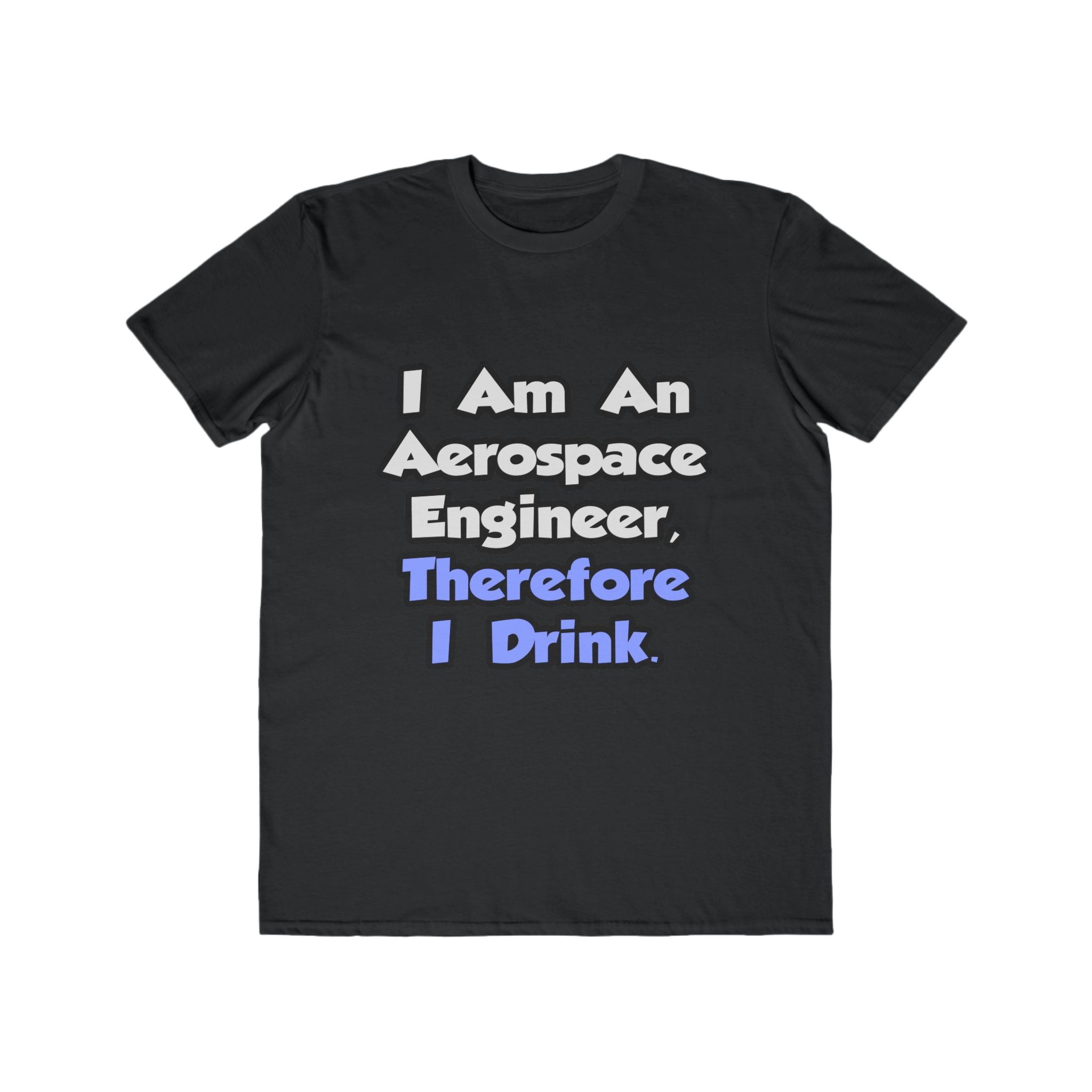 I Am An Aerospace Engineer, Therefore I Drink - Men's Lightweight Fashion Tee