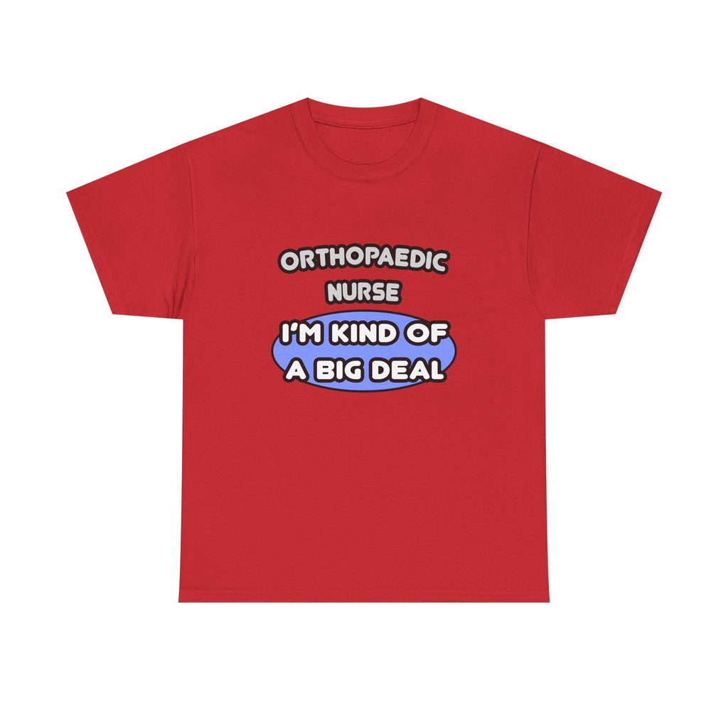Orthopaedic Nurse ... I'm Kind of a Big Deal - Unisex Heavy Cotton Tee