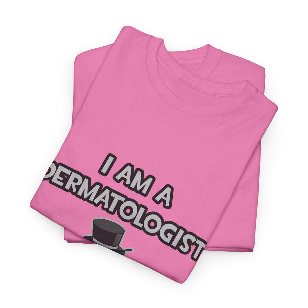 I Am A Dermatologist ... Not A Magician - Unisex Heavy Cotton Tee