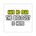 Have No Fear, The Biologist Is Here - Square Stickers