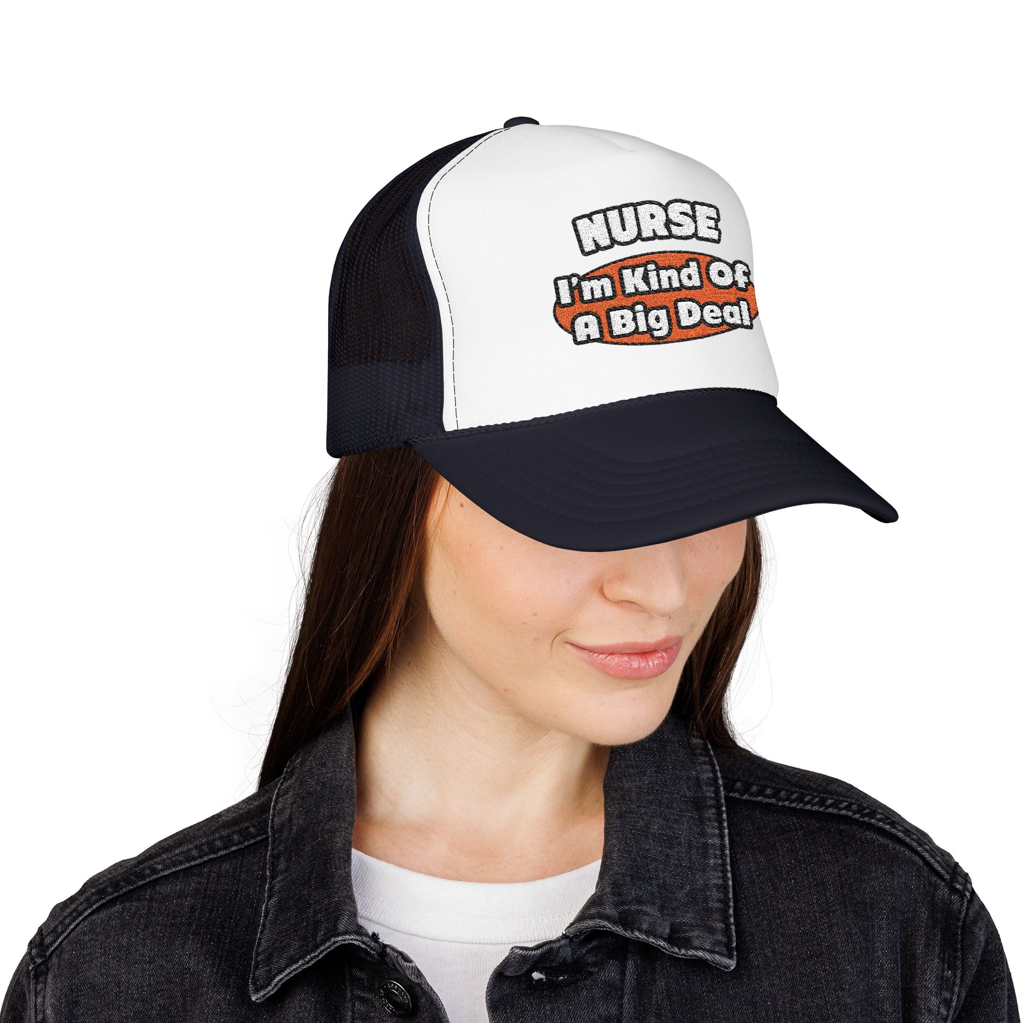 Nurse...Big Deal - Foam Trucker Hat