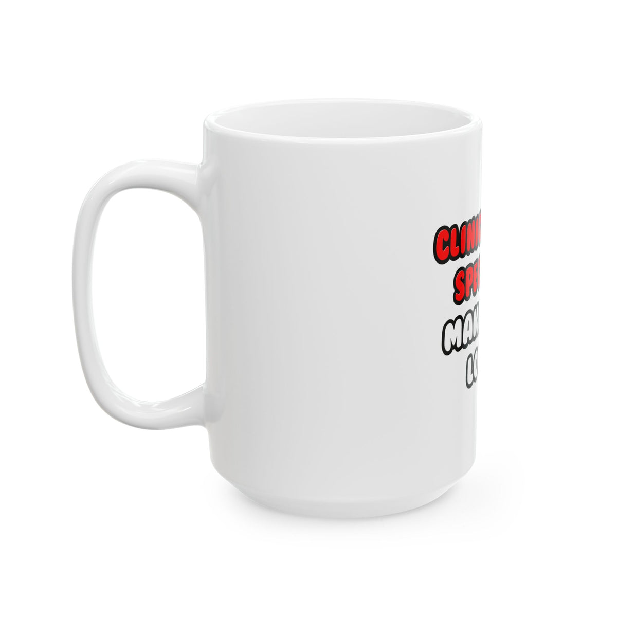 Clinical Nurse Specialists Make Great Lovers - Ceramic Mug, (11oz, 15oz)