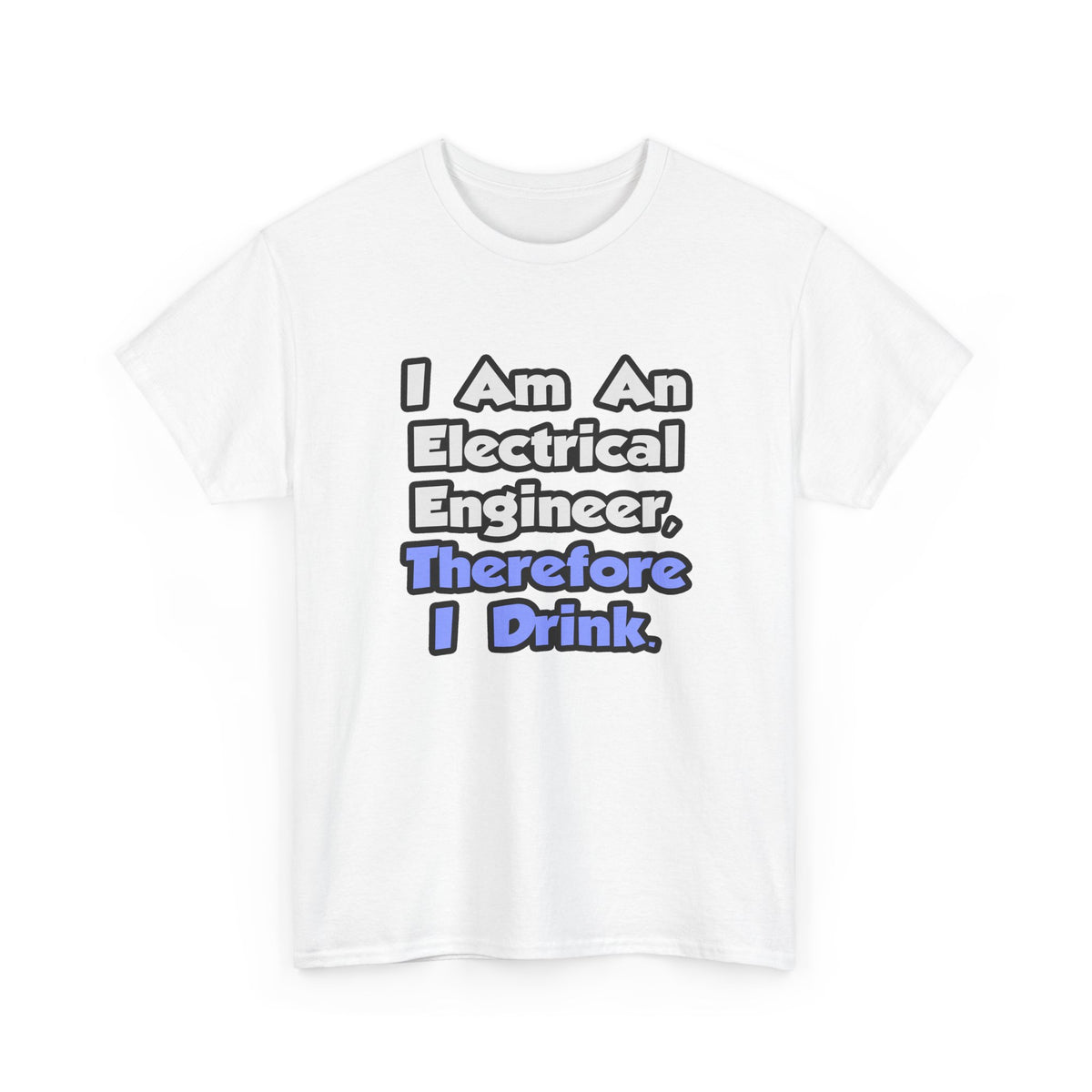 I Am An Electrical Engineer, Therefore I Drink - Unisex Heavy Cotton Tee