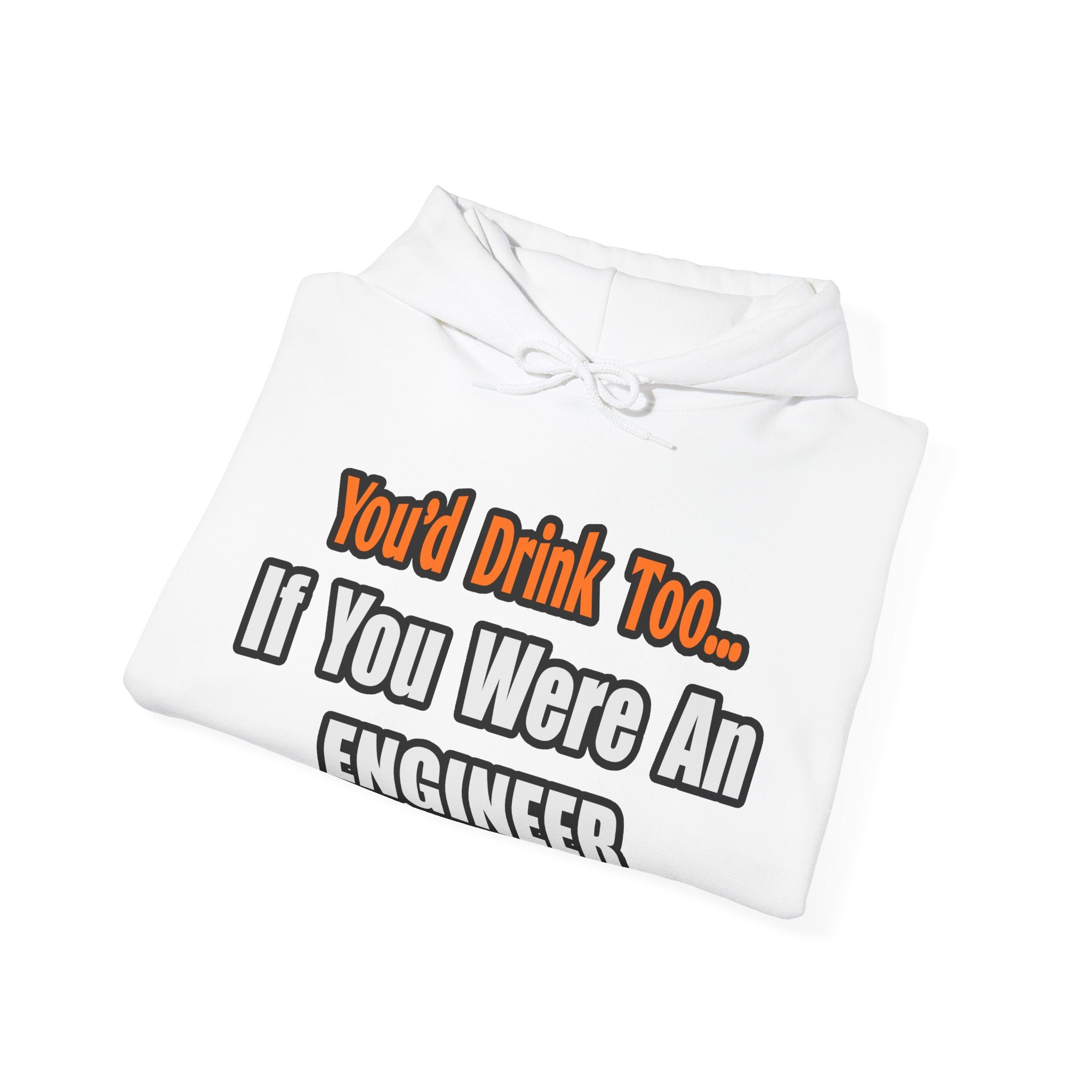 You'd Drink Too...Engineer - Unisex Heavy Blend™ Hooded Sweatshirt